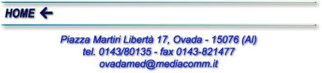 Piazza Martiri Libert? 17, Ovada - 15076 (Al) tel. 0143/80135 - fax 0143-821477 ovadamed@mediacomm.it